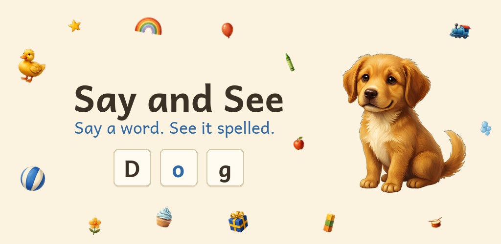 Say and See&rsquo;s key art: the words Say and See, then Say a word. See it spelled in blue, then the word Dog centred beneath them on three cream tiles with the o in blue, a large golden puppy at the right, and small storybook pictures tilted at odd angles all around them &mdash; a star, a rainbow, a balloon, a duckling, a crayon, a ball, a flower, a cupcake, a present, a train, bubbles, an apple, blocks and a drum